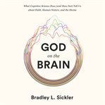God on the brain. What Cognitive Science Does (and Does Not) Tell Us about Faith, Human Nature, and the Divine cover image