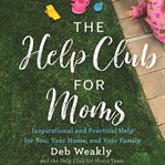 The help club for moms. Inspirational and Practical Help for You, Your Home, and Your Family cover image