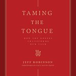Taming the tongue. How the Gospel Transforms Our Talk cover image