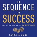The sequence to success : three O's that will take you anywhere in life cover image