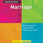 Gospel-centered marriage : becoming the couple God wants you to be cover image