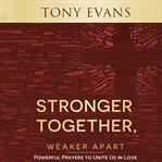 Stronger together, weaker apart. Powerful Prayers to Unite Us in Love cover image