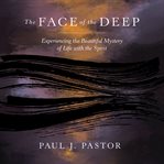 The face of the deep : exploring the mysterious person of the Holy Spirit cover image