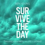 Survive the day. Thriving in the Midst of Life's Storms cover image