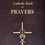 Catholic book of prayers. Popular Catholic Prayers Arranged for Everyday Use cover image
