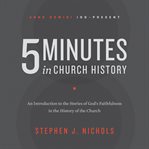 5 minutes in church history : an introduction to the stories of God's faithfulness in the history of the church cover image