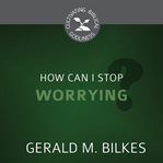 How can I stop worrying? cover image