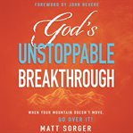 God's unstoppable breakthrough. When Your Mountain Doesn't Move, Go Over It! cover image