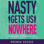 Nasty gets us nowhere. Women and Men Succeeding Together cover image
