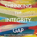 Shrinking the integrity gap. Between What Leaders Preach and Live cover image