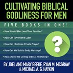 Cultivating biblical godliness for men. Five Books in One! cover image