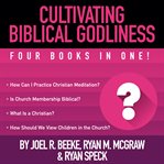 Cultivating biblical godliness. Four Books in One! cover image