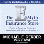 The e-myth insurance store. Why Most Insurance Businesses Don't Work and What to Do About It cover image