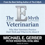 The e-myth veterinarian : why most veterinary practices don't work and what to do about it cover image