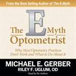 The e-myth optometrist. Why Most Optometry Practices Don't Work and What to Do About It cover image