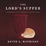 The Lord's Supper : answers to common questions cover image