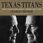 Texas titans : George H.W. Bush and James A. Baker, III : a friendship forged in power cover image