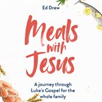 Meals With Jesus : A Journey Through Luke's Gospel for the Whole Family cover image