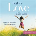 Fall in love with god's word. Practical Strategies for Busy Women cover image