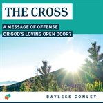 The cross. A Message of Offense or God's Loving Open Door? cover image