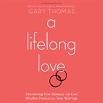 A lifelong love : what if marriage is about more than just staying together? cover image