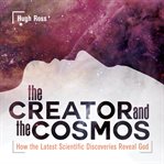 The Creator and The Cosmos : How The Greatest Scientific Discoveries Reveal God cover image