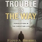 Trouble on the way. Persecution in the Christian Life cover image