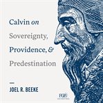 Calvin on sovereignty, providence, and predestination cover image