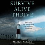 Survive, alive, thrive : navigating the journey from loss to hope to happiness cover image