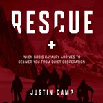 Rescue. When God's Cavalry Arrives to Deliver You from Quiet Desperation cover image