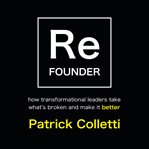 Refounder. How Transformational Leaders Take What's Broken and Make It Better cover image