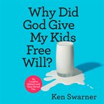 Why Did God Give My Kids Free Will? : He Could've Waited until They Moved Out cover image