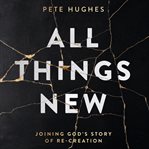All things new : joining God's story of re-creation cover image