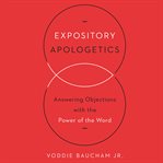 Expository apologetics : answering objections with the power of the word cover image