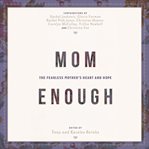 Mom enough. The Fearless Mother's Heart and Hope cover image