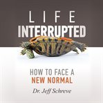 Life interrupted. How to Face a New Normal cover image