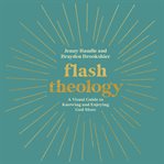 Flash theology : A Visual Guide to Knowing and Enjoying God More cover image