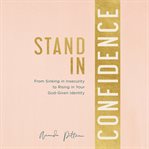 Stand in Confidence : From Sinking in Insecurity to Rising in Your God-Given Identity cover image