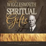 Smith Wigglesworth on spiritual gifts cover image