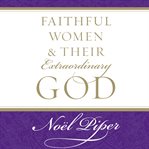 Faithful Women &amp; Their Extraordinary God