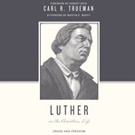 Luther on the Christian life : cross and freedom cover image