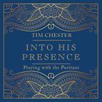 INTO HIS PRESENCE : praying with the puritans cover image