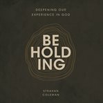 Beholding : Deepening Our Experience In God cover image