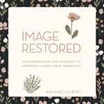 Image restored : Tear Down Shame and Insecurity to Experience a Body Image Renovation cover image