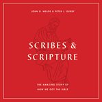 Scribes and scripture : the amazing story of how we got the Bible cover image
