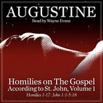 Homilies on the gospel according to st. john, volume 1 : Homilies 1-17: John 1:1-5:18 cover image