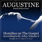 Homilies on the gospel according to st. john, volume 3 : Homilies 41-77: John 8:31-14:27 cover image