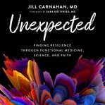 Unexpected : Finding Resilience through Functional Medicine, Science, and Faith cover image