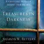 Treasures in darkness : a grieving mother shares her heart cover image
