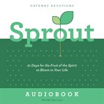 Sprout : 21 Days for the Fruit of the Spirit to Bloom in Your Life cover image